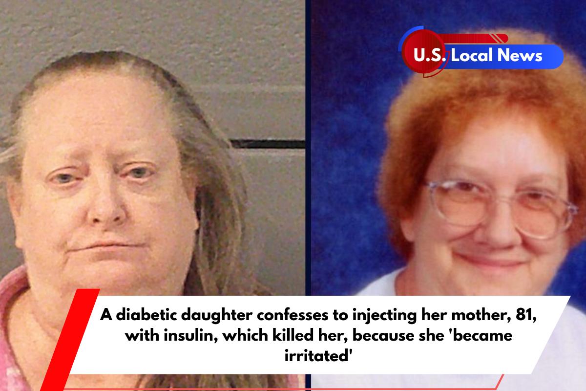 A diabetic daughter confesses to injecting her mother, 81, with insulin, which killed her, because she 'became irritated'
