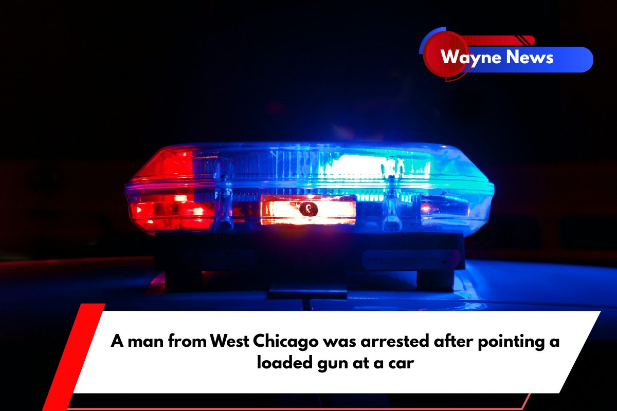 A man from West Chicago was arrested after pointing a loaded gun at a car