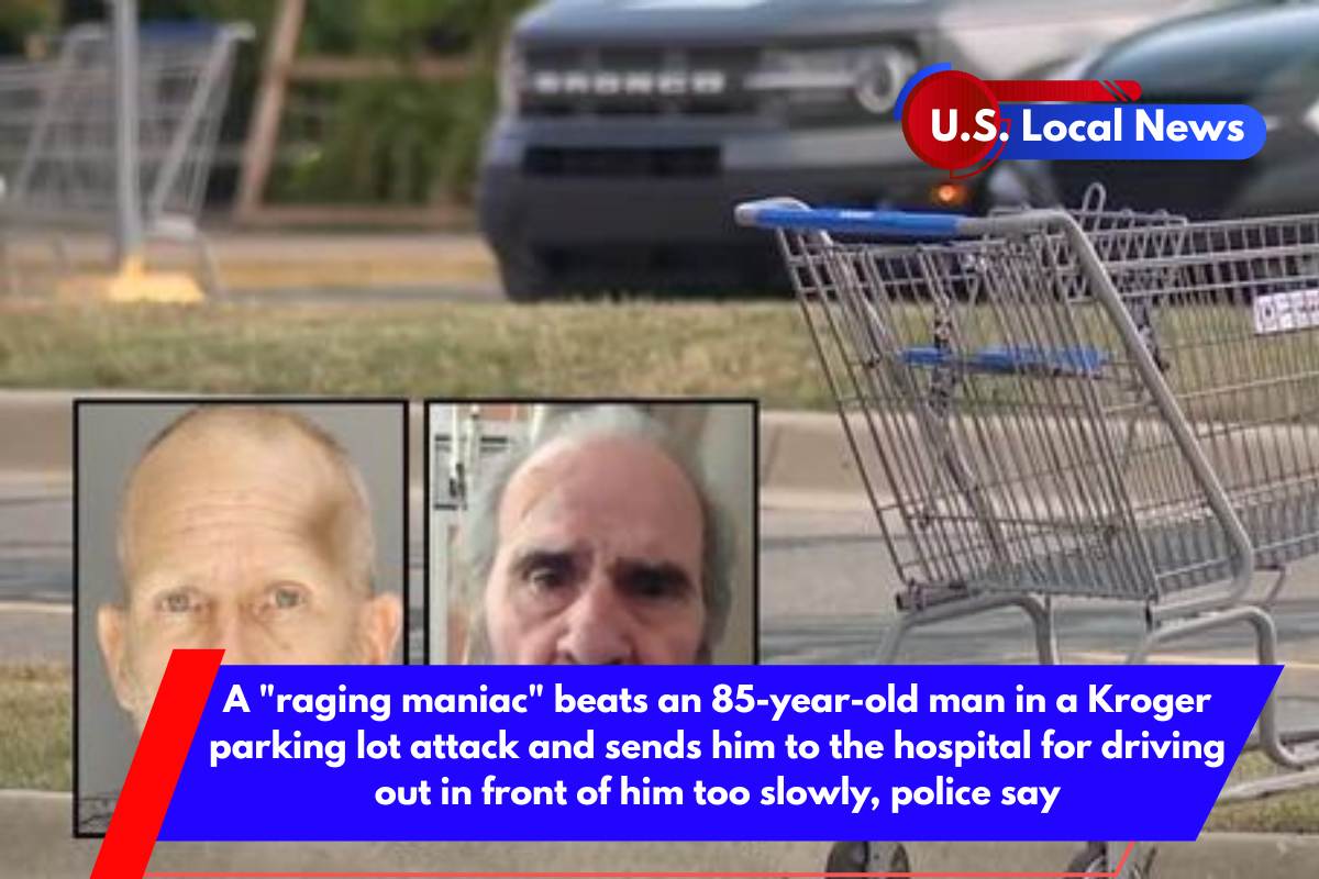 A raging maniac beats an 85-year-old man in a Kroger parking lot attack and sends him to the hospital for driving out in front of him too slowly, police say