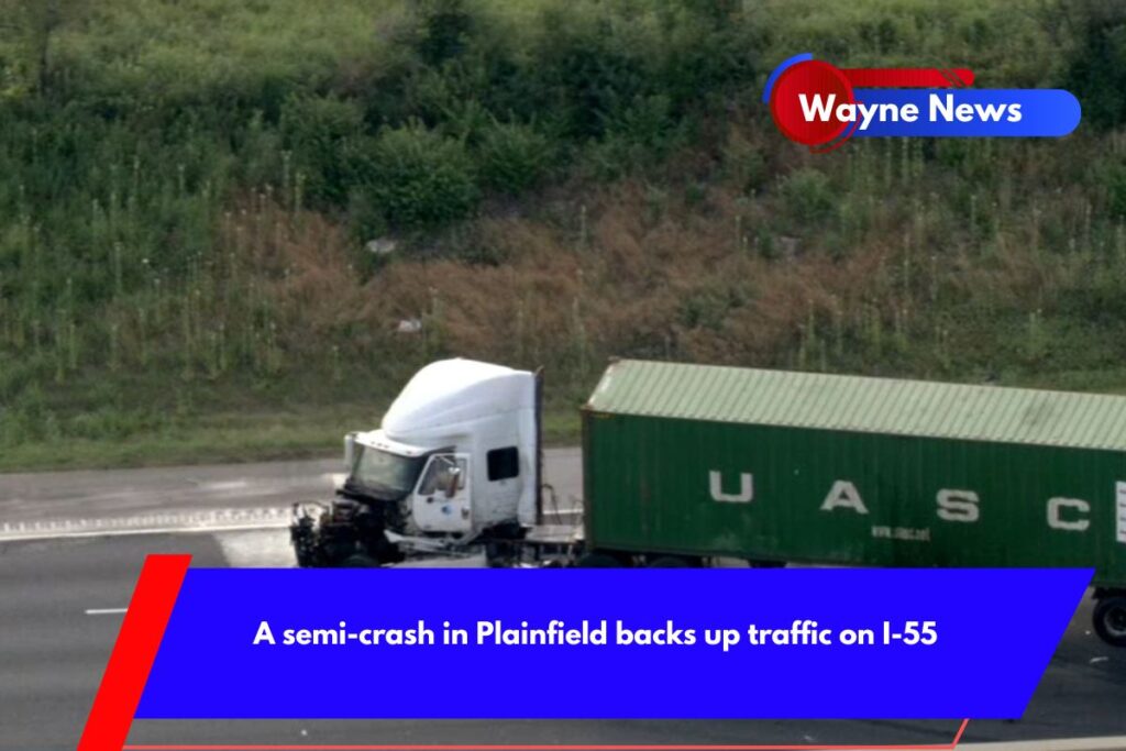 A semi-crash in Plainfield backs up traffic on I-55