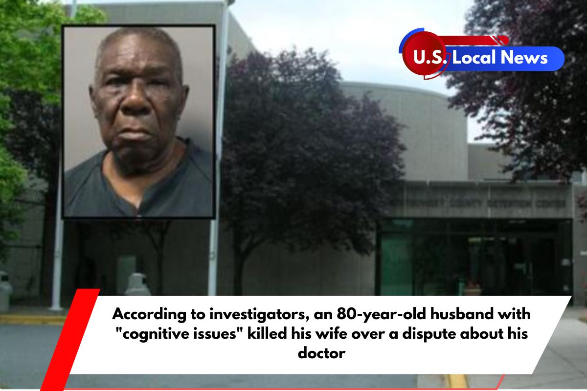 According to investigators, an 80-year-old husband with cognitive issues killed his wife over a dispute about his doctor