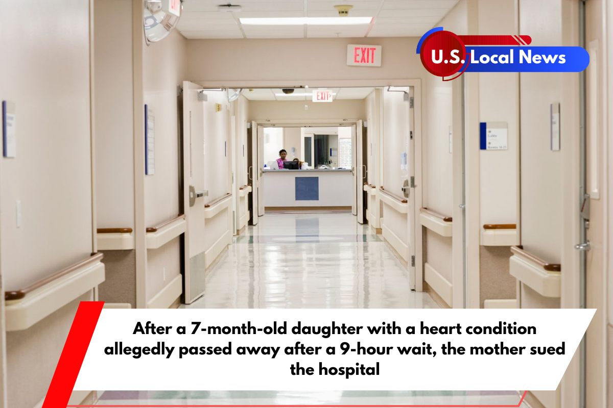 After a 7-month-old daughter with a heart condition allegedly passed away after a 9-hour wait, the mother sued the hospital