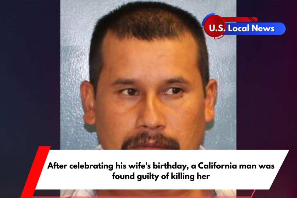 After celebrating his wife's birthday, a California man was found guilty of killing her