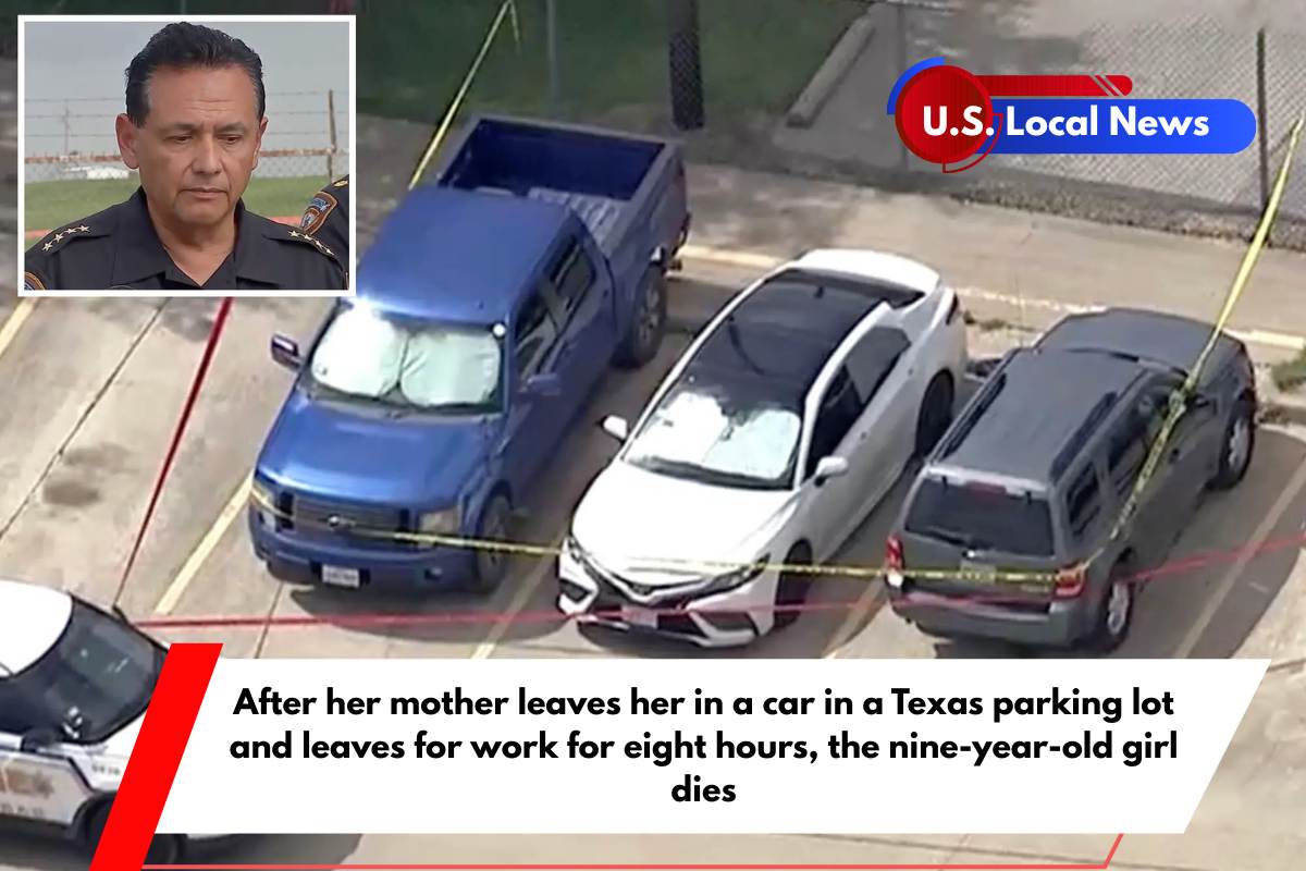After her mother leaves her in a car in a Texas parking lot and leaves for work for eight hours, the nine-year-old girl dies