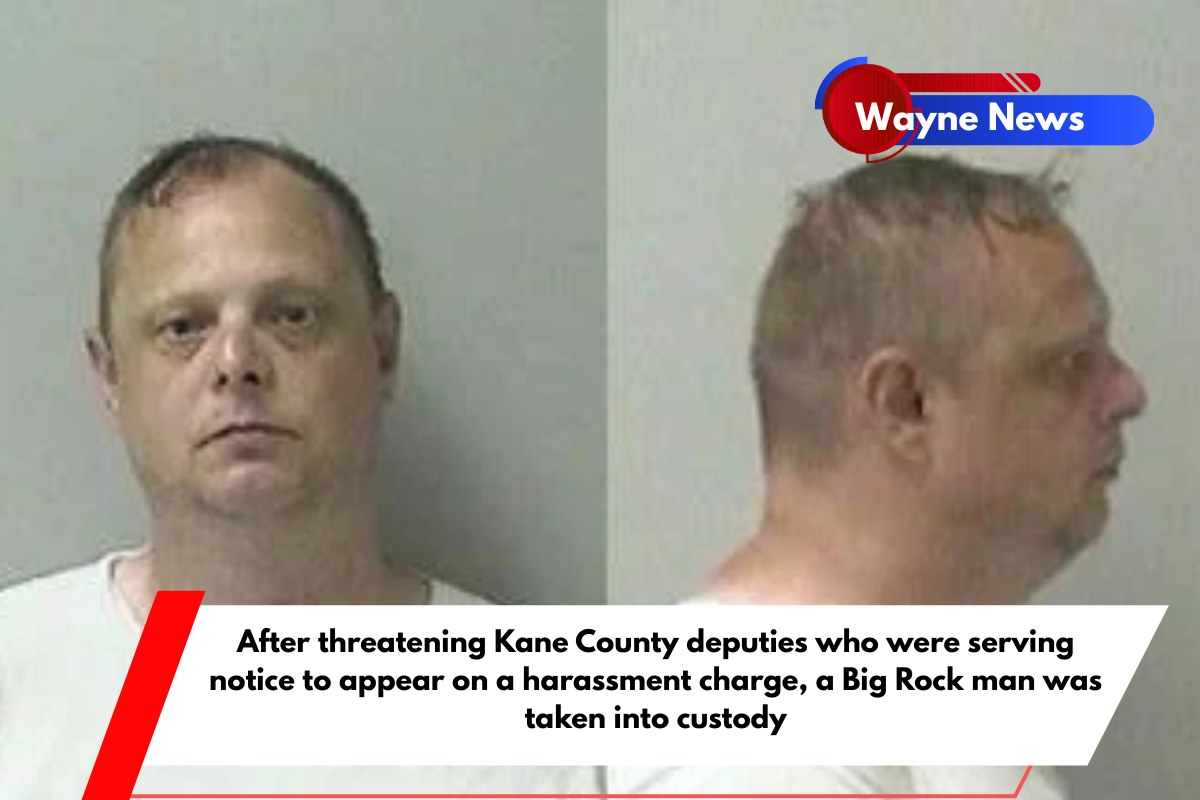 After threatening Kane County deputies who were serving notice to appear on a harassment charge, a Big Rock man was taken into custody