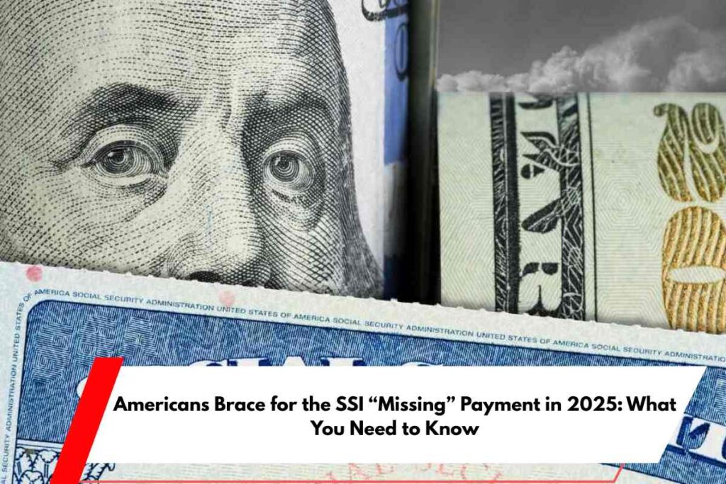 Americans Brace for the SSI “Missing” Payment in 2025 What You Need to Know
