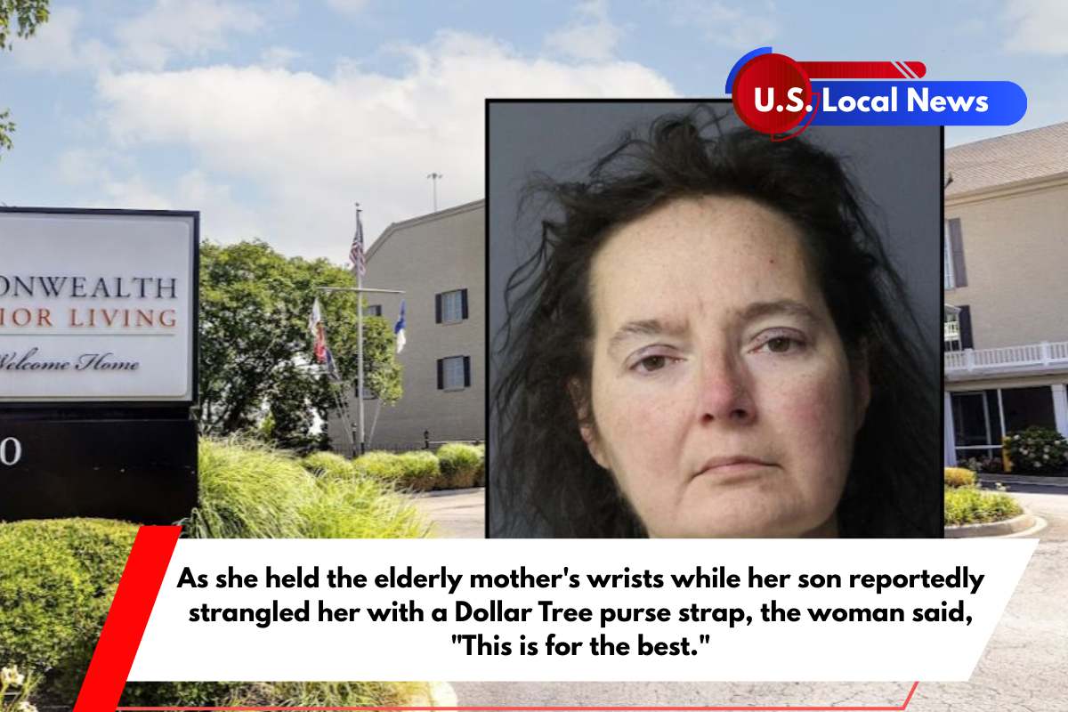 As she held the elderly mother's wrists while her son reportedly strangled her with a Dollar Tree purse strap, the woman said, This is for the best.