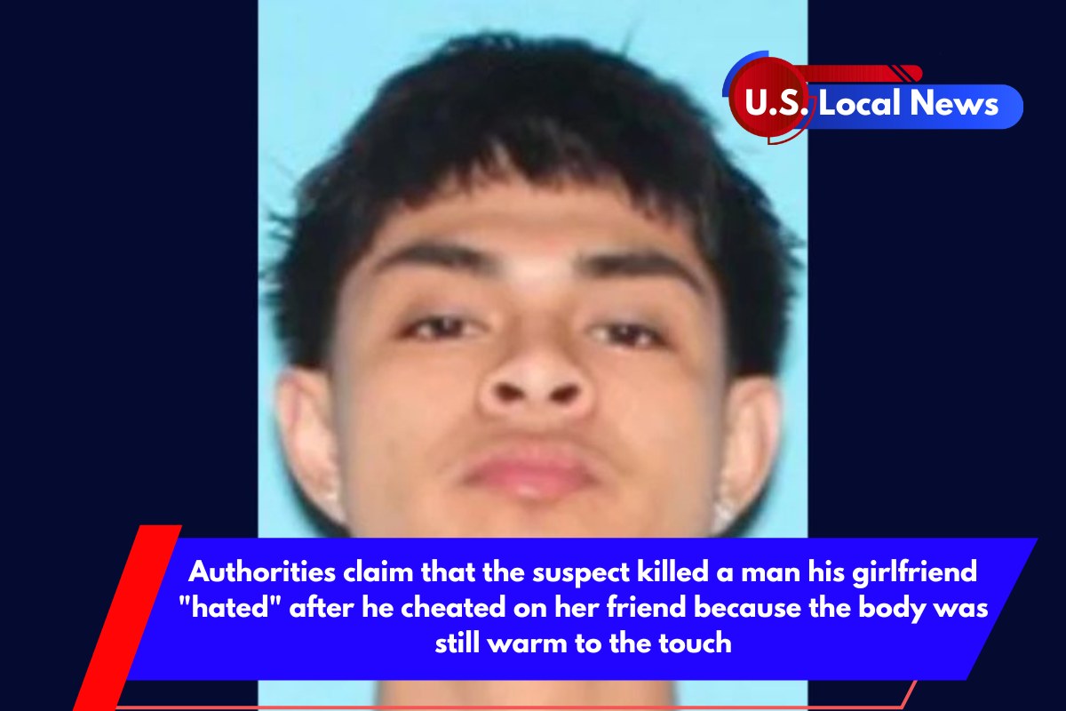 Authorities claim that the suspect killed a man his girlfriend hated after he cheated on her friend because the body was still warm to the touch