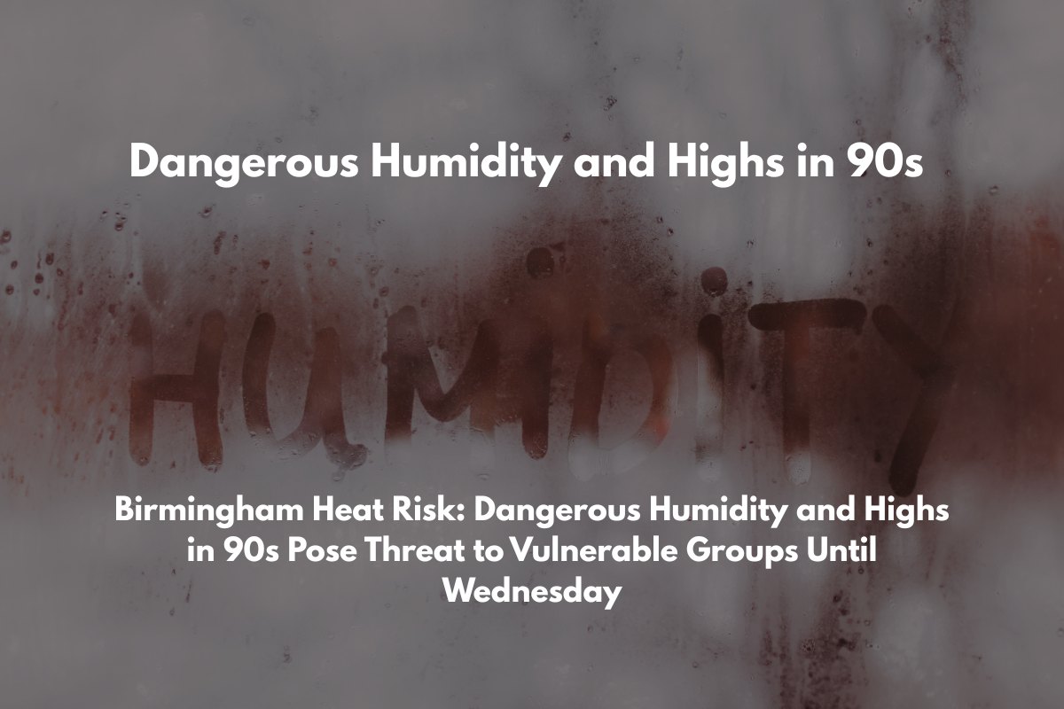 Birmingham Heat Risk Dangerous Humidity and Highs in 90s Pose Threat to Vulnerable Groups Until Wednesday