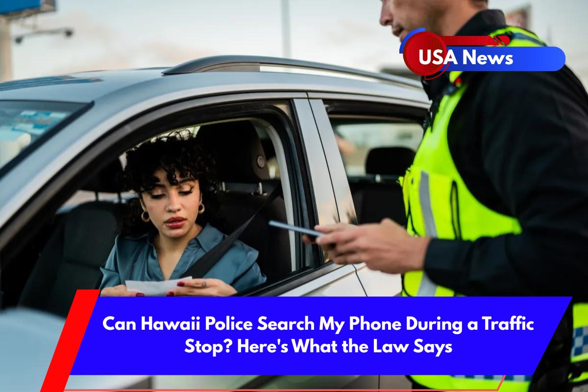 Can Hawaii Police Search My Phone During a Traffic Stop Here's What the Law Says