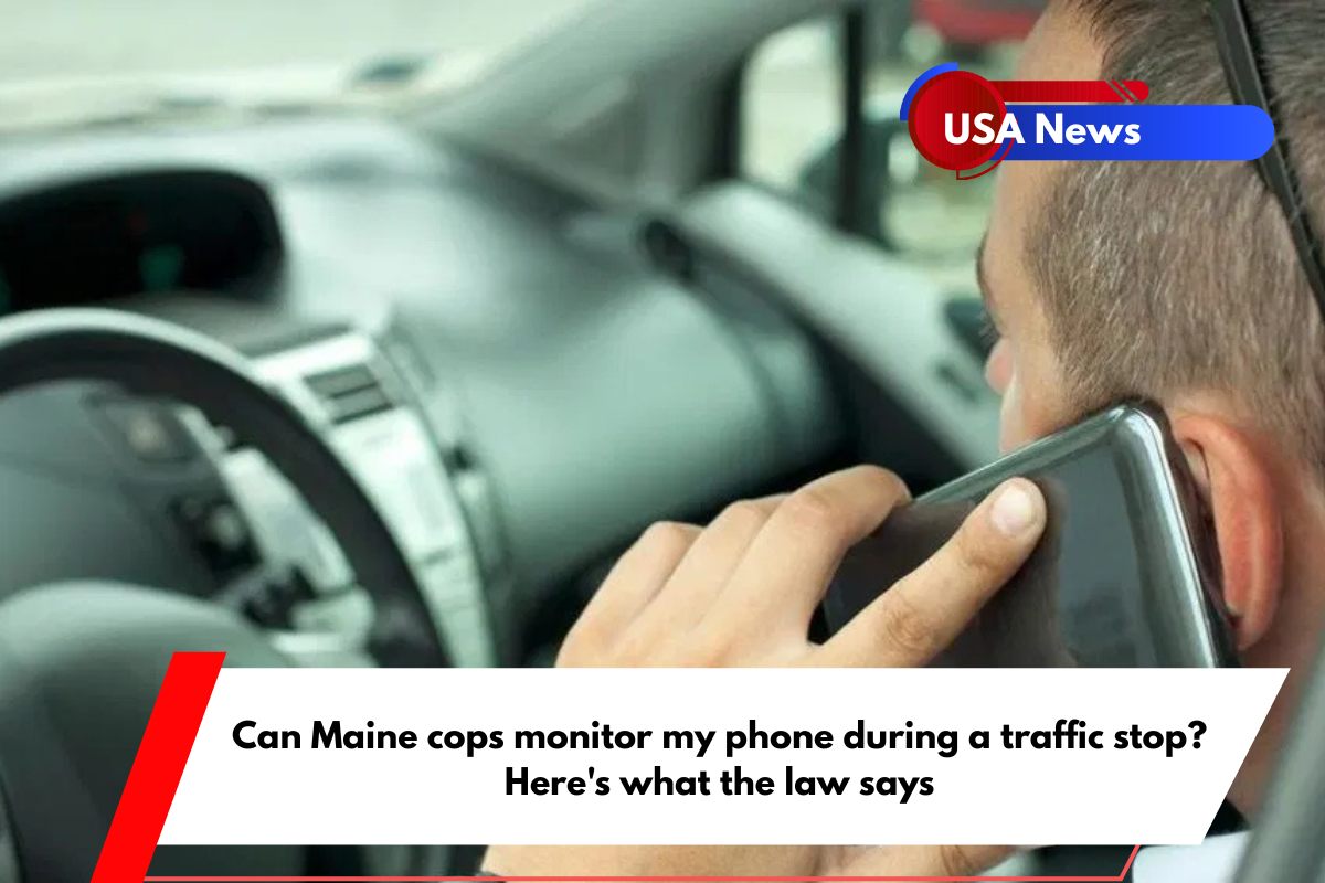 Can Maine cops monitor my phone during a traffic stop Here's what the law says