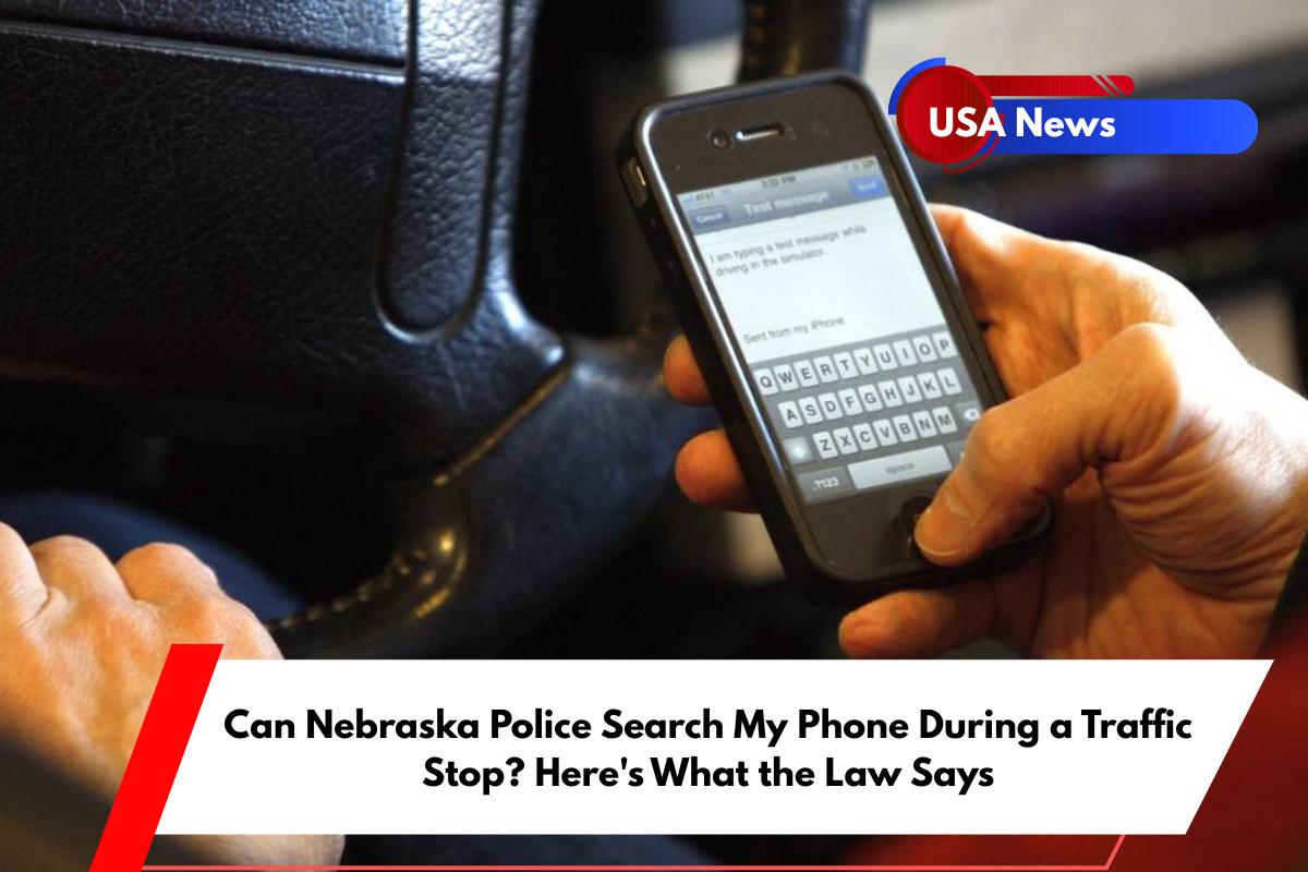 Can Nebraska Police Search My Phone During a Traffic Stop Here's What the Law Says