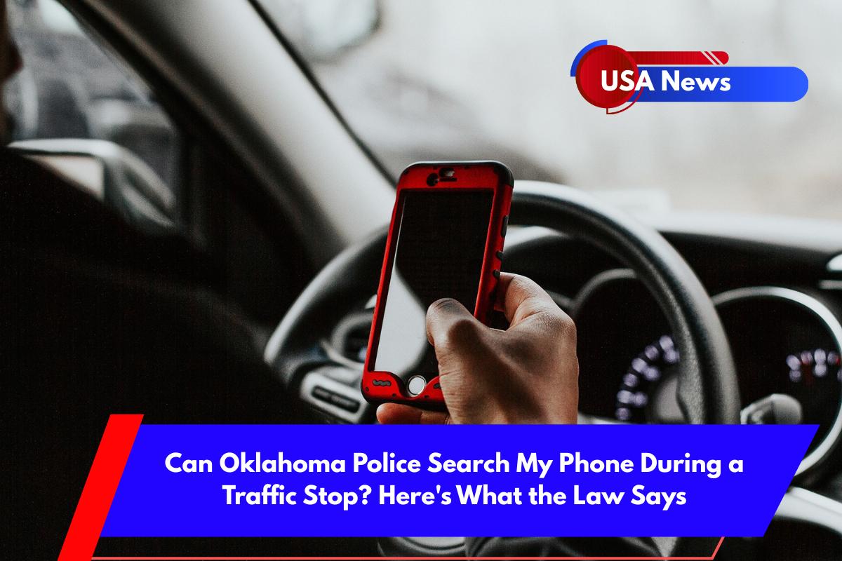 Can Oklahoma Police Search My Phone During a Traffic Stop Here's What the Law Says