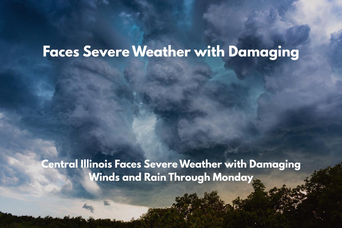 Central Illinois Faces Severe Weather with Damaging Winds and Rain Through Monday