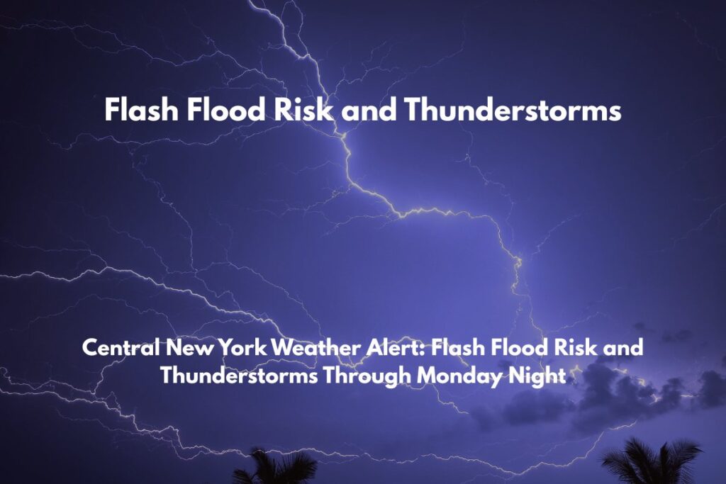 Central New York Weather Alert Flash Flood Risk and Thunderstorms Through Monday Night