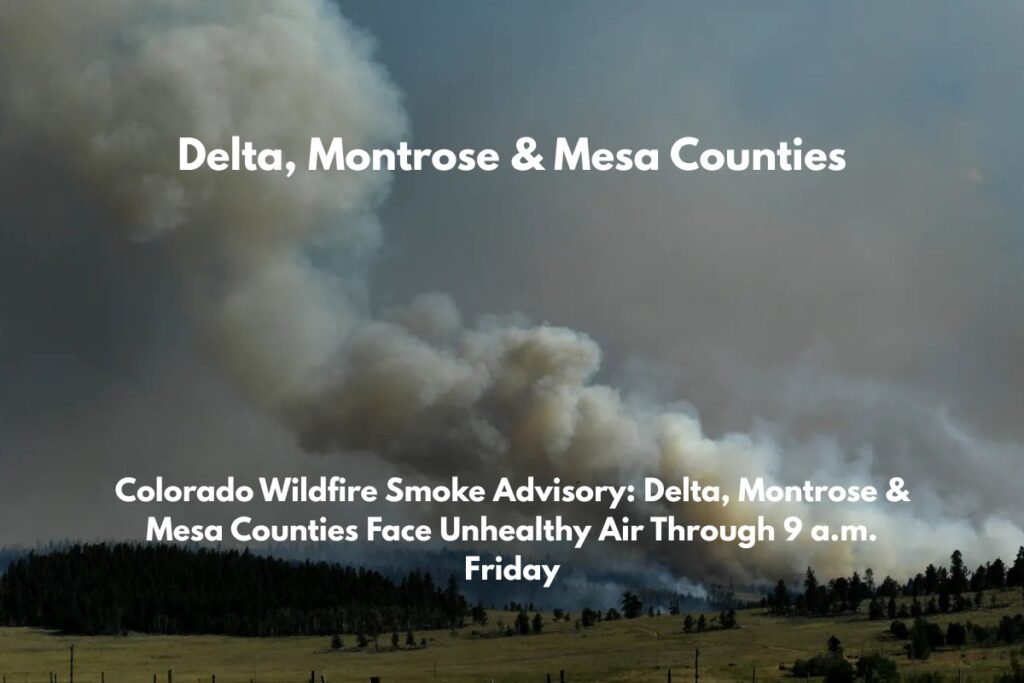 Colorado Wildfire Smoke Advisory Delta, Montrose & Mesa Counties Face Unhealthy Air Through 9 a.m. Friday