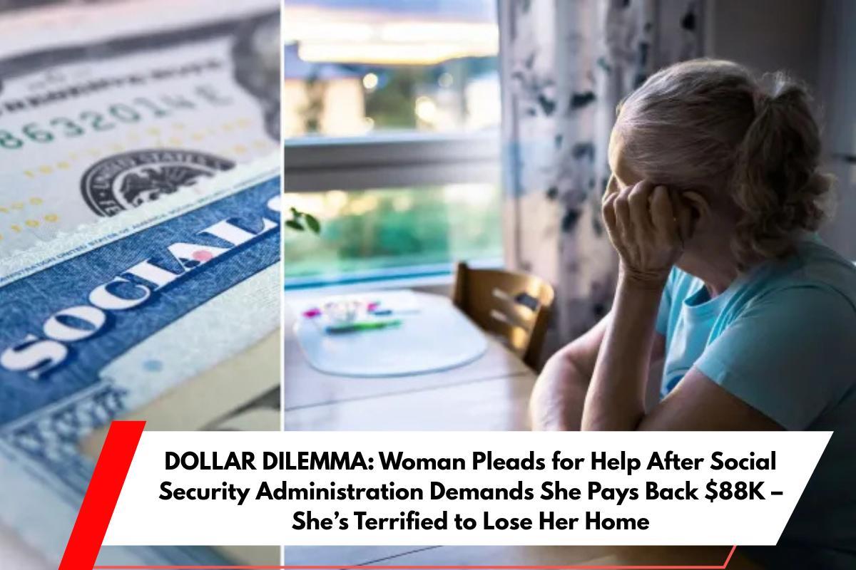 DOLLAR DILEMMA Woman Pleads for Help After Social Security Administration Demands She Pays Back $88K – She’s Terrified to Lose Her Home