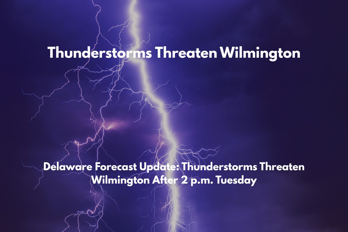 Delaware Forecast Update Thunderstorms Threaten Wilmington After 2 p.m. Tuesday