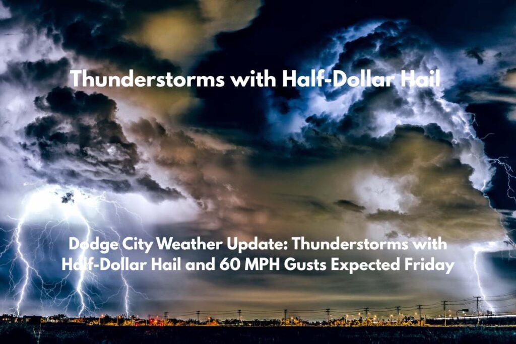 Dodge City Weather Update Thunderstorms with Half-Dollar Hail and 60 MPH Gusts Expected Friday