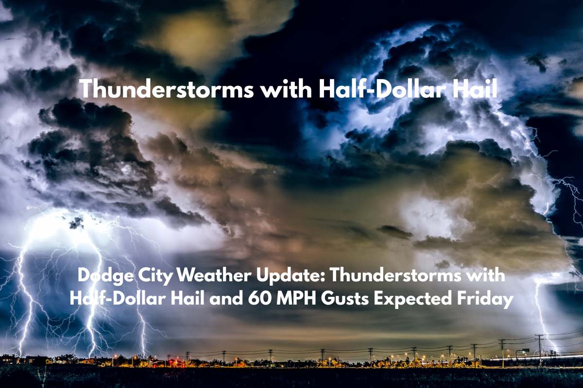 Dodge City Weather Update Thunderstorms with Half-Dollar Hail and 60 MPH Gusts Expected Friday