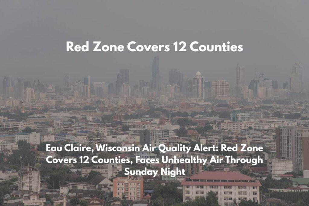 Eau Claire, Wisconsin Air Quality Alert Red Zone Covers 12 Counties, Faces Unhealthy Air Through Sunday Night