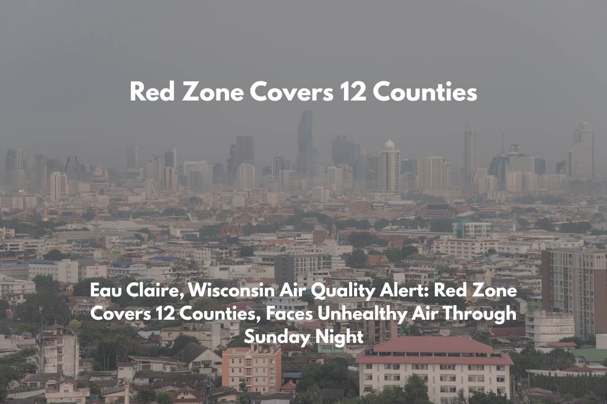 Eau Claire, Wisconsin Air Quality Alert Red Zone Covers 12 Counties, Faces Unhealthy Air Through Sunday Night