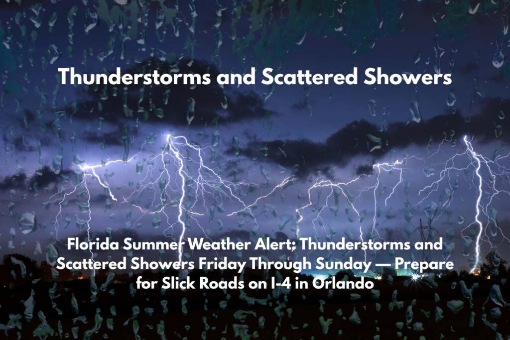 Florida Summer Weather Alert Thunderstorms and Scattered Showers Friday Through Sunday — Prepare for Slick Roads on I-4 in Orlando