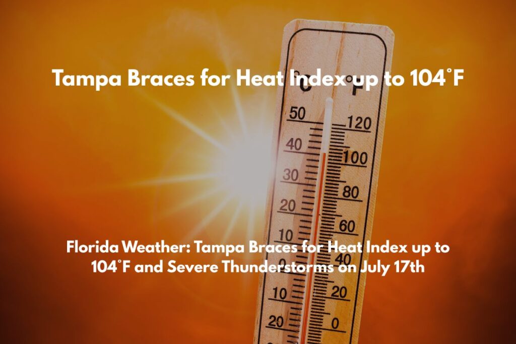 Florida Weather Tampa Braces for Heat Index up to 104°F and Severe Thunderstorms on July 17th