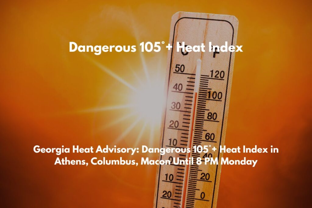 Georgia Heat Advisory Dangerous 105°+ Heat Index in Athens, Columbus, Macon Until 8 PM Monday