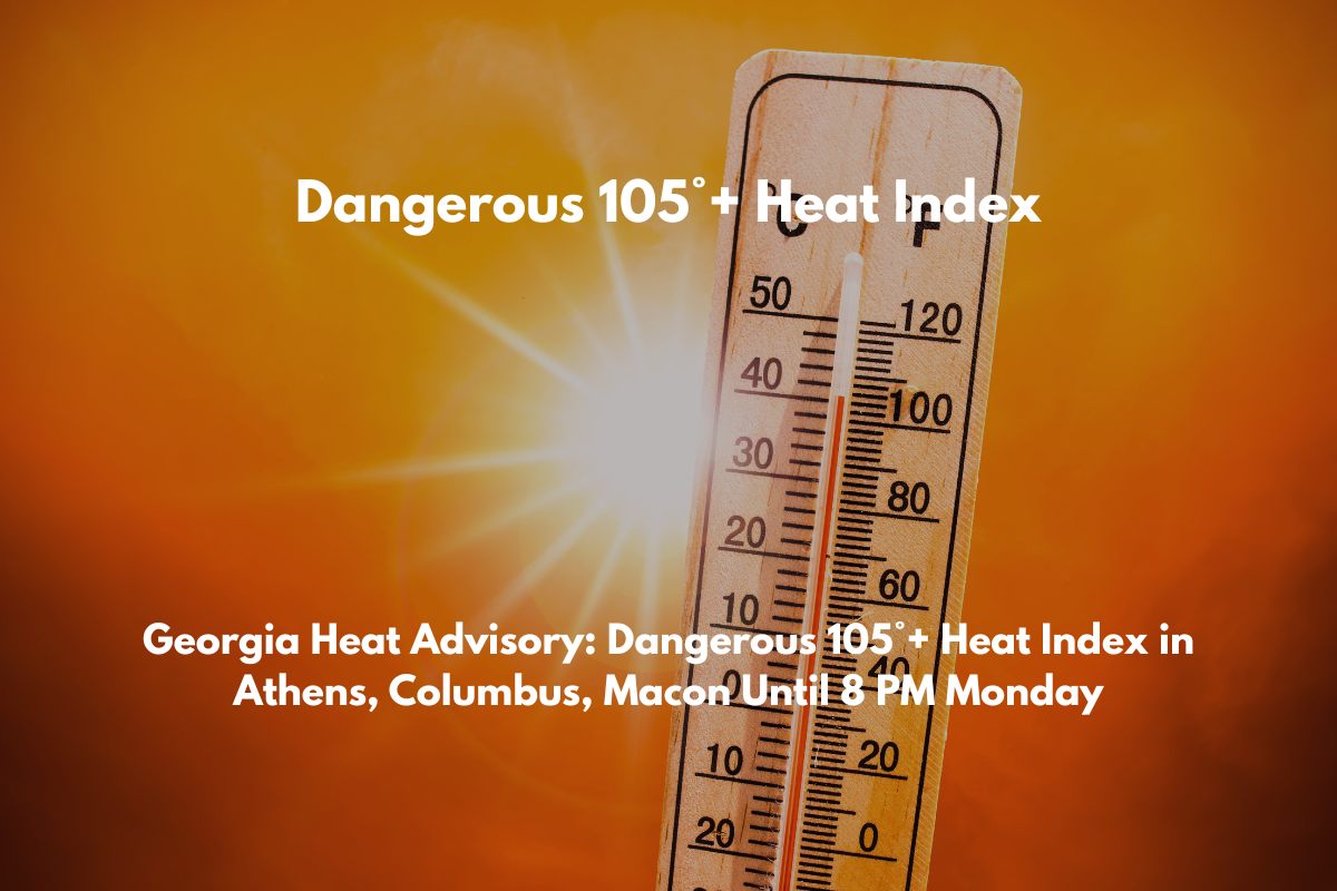 Georgia Heat Advisory Dangerous 105°+ Heat Index in Athens, Columbus, Macon Until 8 PM Monday