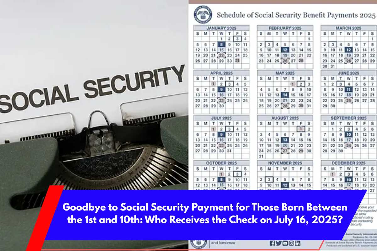 Goodbye to Social Security Payment for Those Born Between the 1st and 10th Who Receives the Check on July 16, 2025