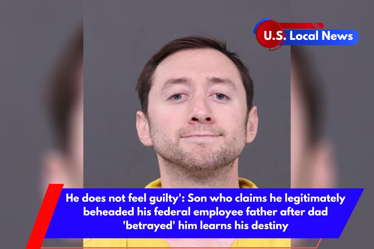 He does not feel guilty' Son who claims he legitimately beheaded his federal employee father after dad 'betrayed' him learns his destiny