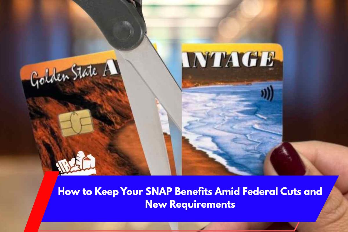 How to Keep Your SNAP Benefits Amid Federal Cuts and New Requirements