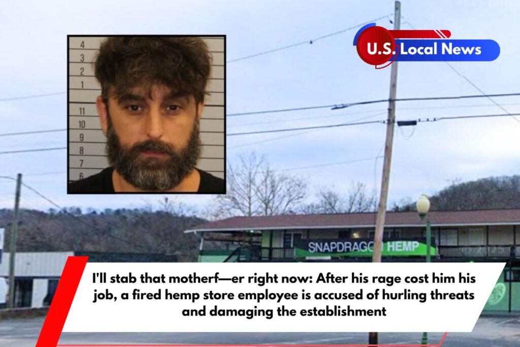 I'll stab that motherf—er right now After his rage cost him his job, a fired hemp store employee is accused of hurling threats and damaging the establishment