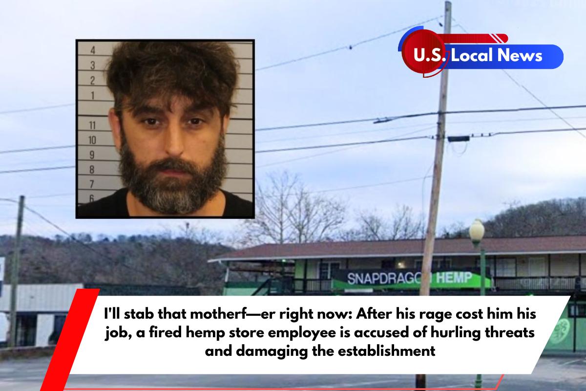 I'll stab that motherf—er right now After his rage cost him his job, a fired hemp store employee is accused of hurling threats and damaging the establishment