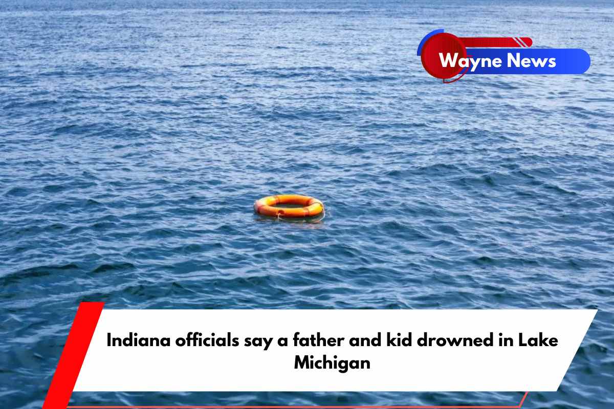 Indiana officials say a father and kid drowned in Lake Michigan
