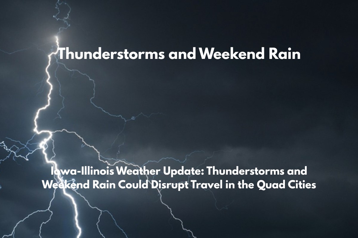 Iowa-Illinois Weather Update Thunderstorms and Weekend Rain Could Disrupt Travel in the Quad Cities