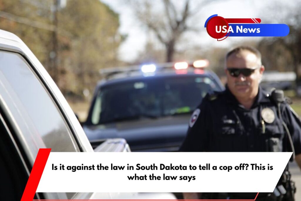 Is it against the law in South Dakota to tell a cop off This is what the law says