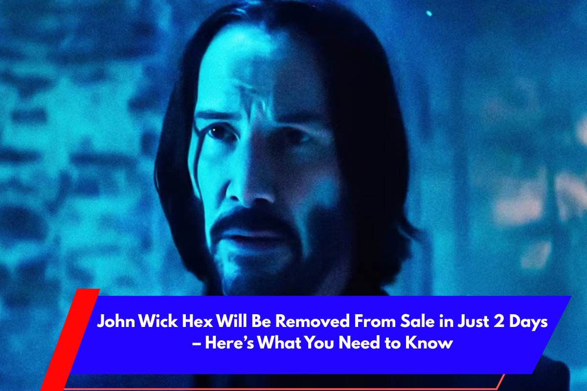John Wick Hex Will Be Removed From Sale in Just 2 Days – Here’s What You Need to Know