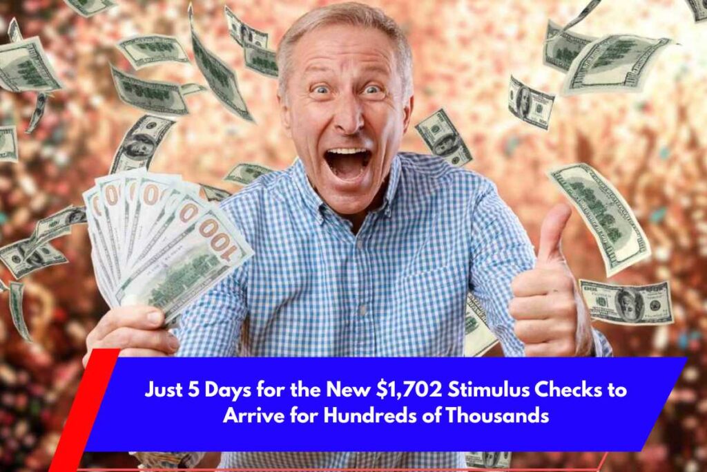 Just 5 Days for the New $1,702 Stimulus Checks to Arrive for Hundreds of Thousands