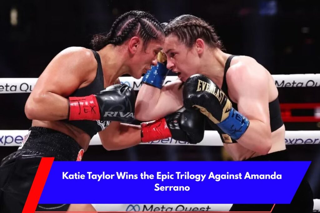 Katie Taylor Wins the Epic Trilogy Against Amanda Serrano