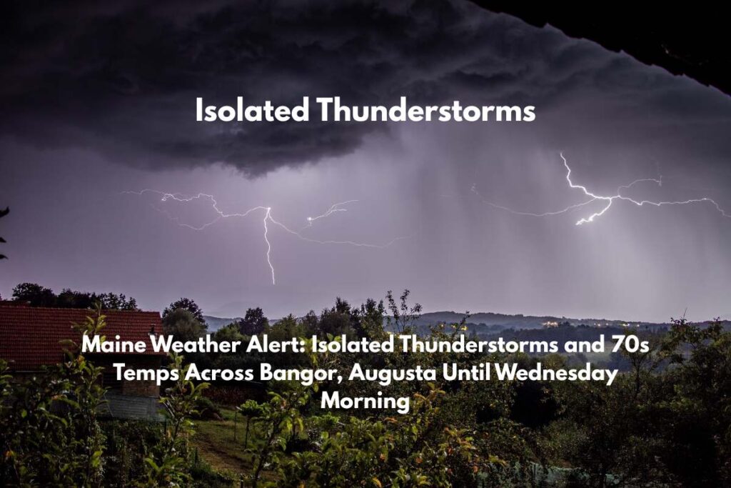 Maine Weather Alert Isolated Thunderstorms and 70s Temps Across Bangor, Augusta Until Wednesday Morning
