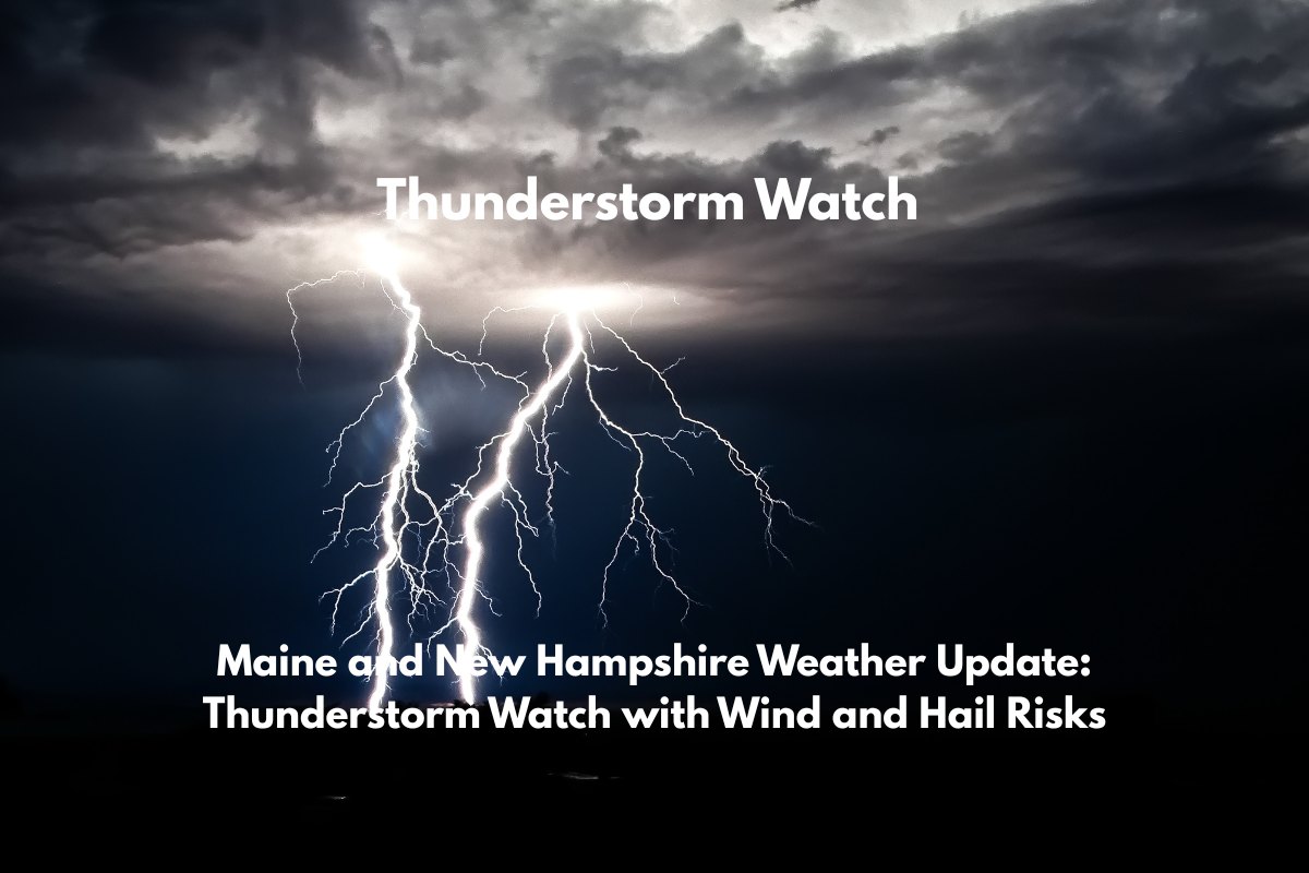 Maine and New Hampshire Weather Update Thunderstorm Watch with Wind and Hail Risks
