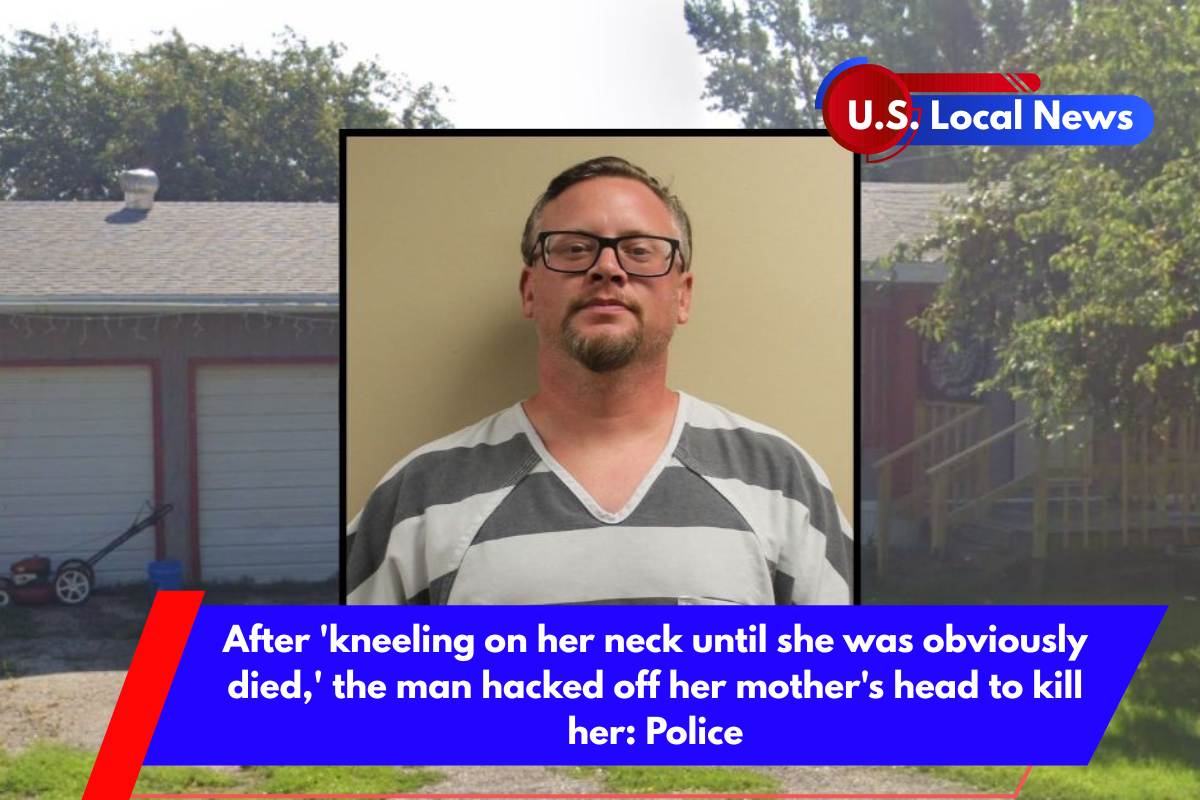 Man killed mother by 'kneeling on her neck until she was apparently deceased,' and then chopped off her head Cops