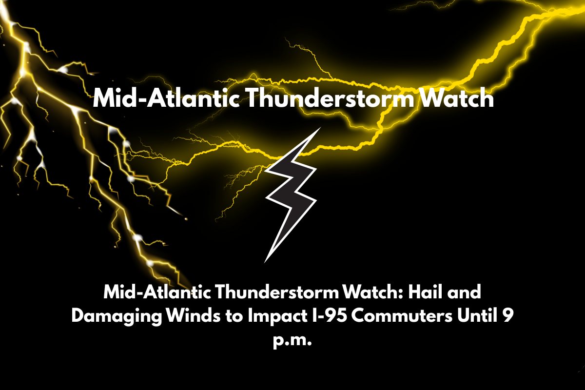 Mid-Atlantic Thunderstorm Watch Hail and Damaging Winds to Impact I-95 Commuters Until 9 p.m.