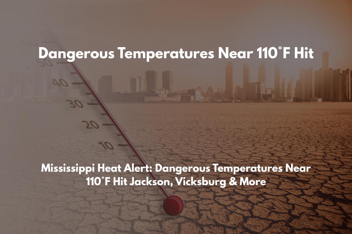 Mississippi Heat Alert Dangerous Temperatures Near 110°F Hit Jackson, Vicksburg & More