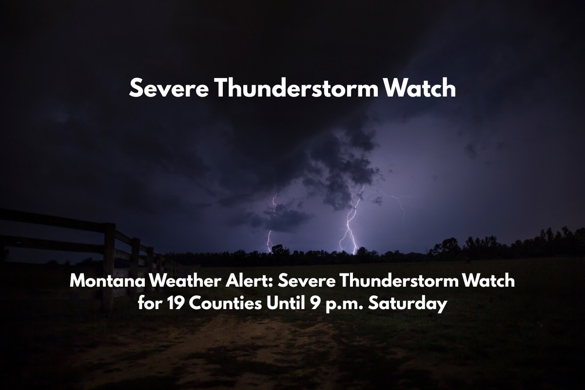 Montana Weather Alert Severe Thunderstorm Watch for 19 Counties Until 9 p.m. Saturday