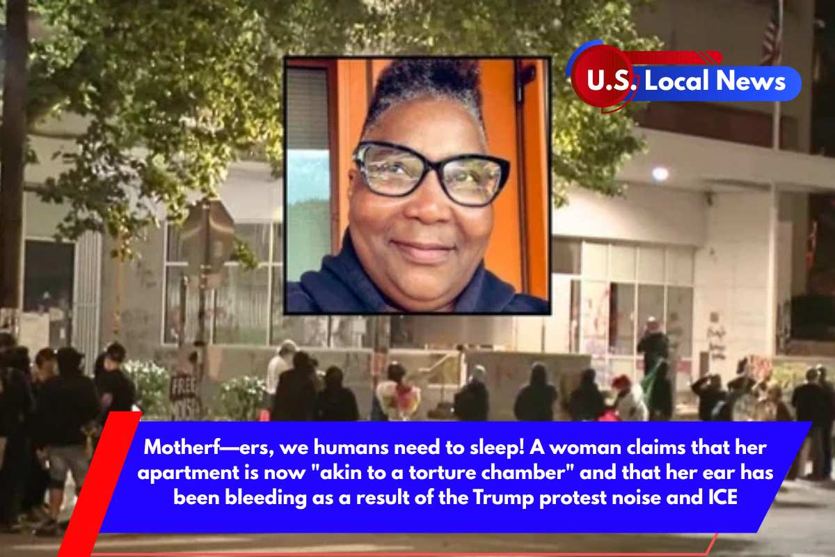 Motherf—ers, we humans need to sleep! A woman claims that her apartment is now akin to a torture chamber and that her ear has been bleeding as a result of the Trump protest noise and ICE