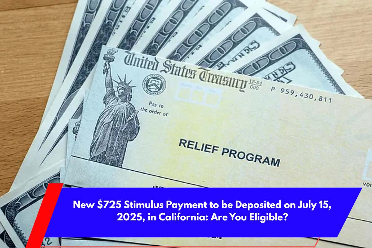 New $725 Stimulus Payment to be Deposited on July 15, 2025, in California Are You Eligible