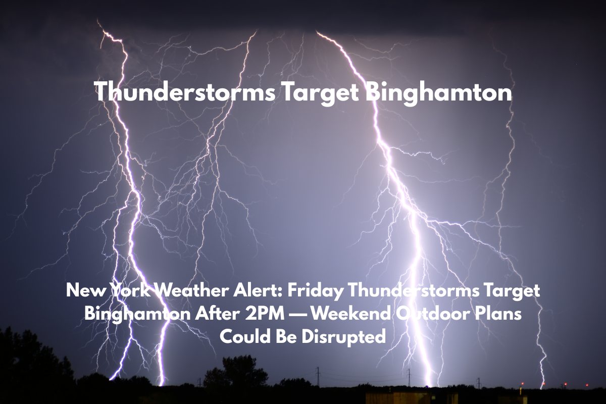 New York Weather Alert Friday Thunderstorms Target Binghamton After 2PM — Weekend Outdoor Plans Could Be Disrupted